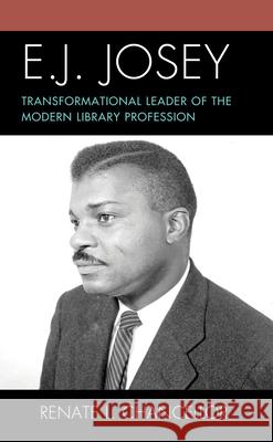 E. J. Josey: Transformational Leader of the Modern Library Profession Chancellor, Renate L. 9781538158913 Rowman & Littlefield