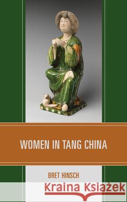 Women in Tang China Bret Hinsch 9781538159033 Rowman & Littlefield Publishers
