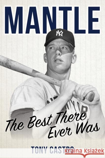 Mantle: The Best There Ever Was Tony Castro 9781538159064 Rowman & Littlefield Publishers
