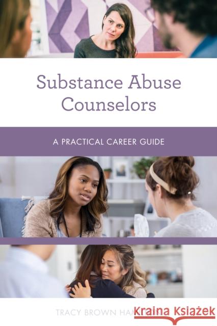 Substance Abuse Counselors: A Practical Career Guide Tracy Brown Hamilton 9781538159224 Rowman & Littlefield Publishers