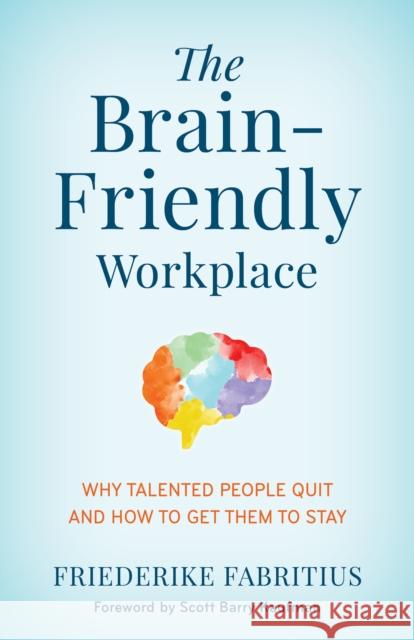 The Brain-Friendly Workplace: Why Talented People Quit and How to Get Them to Stay Friederike Fabritius 9781538159538 Rowman & Littlefield