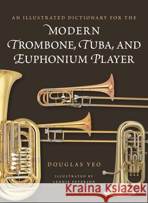 An Illustrated Dictionary for the Modern Trombone, Tuba, and Euphonium Player Douglas Yeo Lennie Peterson 9781538159668 Rowman & Littlefield Publishers