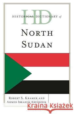 Historical Dictionary of North Sudan Professor Ahmed Ibrahim (Qatar University) Abushouk 9781538159811