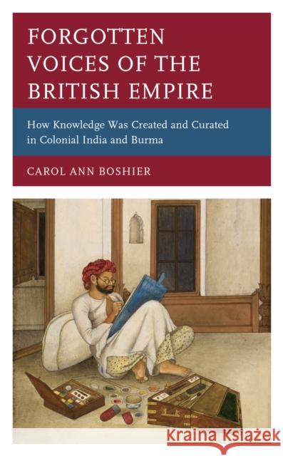 Forgotten Voices of the British Empire: How Knowledge was Created and Curated in Colonial India and Burma Boshier, Carol Ann 9781538159880 Rowman & Littlefield Publishers