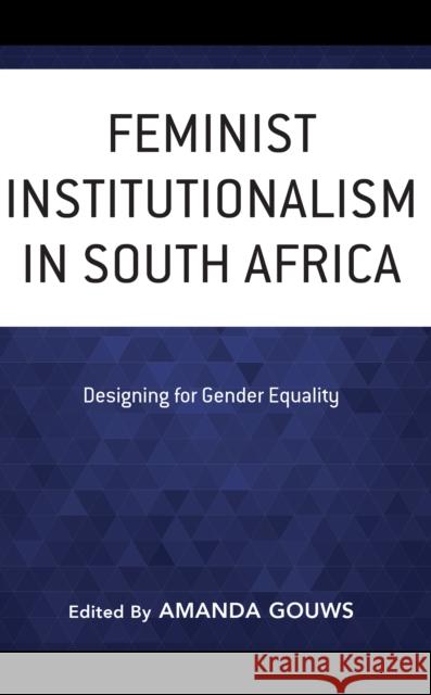 Feminist Institutionalism in South Africa: Designing for Gender Equality Amanda Gouws 9781538160084