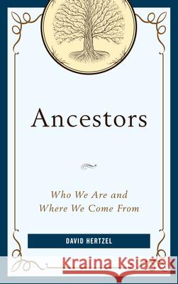 Ancestors: Who We Are and Where We Come from David Hertzel 9781538160114 Rowman & Littlefield Publishers