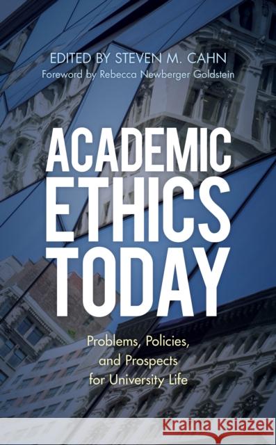 Academic Ethics Today: Problems, Policies, and Prospects for University Life Steven M. Cahn Rebecca Newberger Goldstein 9781538160503 Rowman & Littlefield Publishers