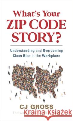 What's Your Zip Code Story?: Understanding and Overcoming Class Bias in the Workplace Gross, Cj 9781538160589 Rowman & Littlefield Publishers