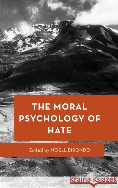 The Moral Psychology of Hate Noell Birondo 9781538160855 Rowman & Littlefield Publishers