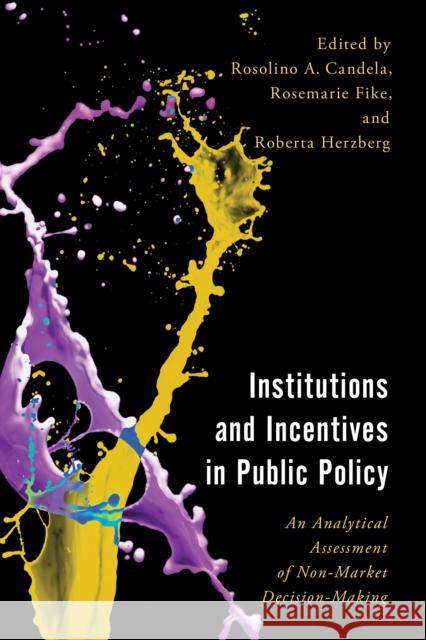 Institutions and Incentives in Public Policy: An Analytical Assessment of Non-Market Decision-Making ROSOLINO CANDELA 9781538160930