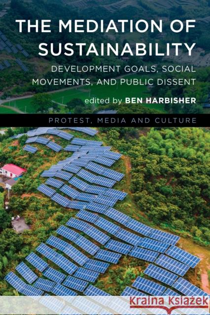 The Mediation of Sustainability: Development Goals, Social Movements, and Public Dissent Harbisher, Ben 9781538161111 ROWMAN & LITTLEFIELD pod