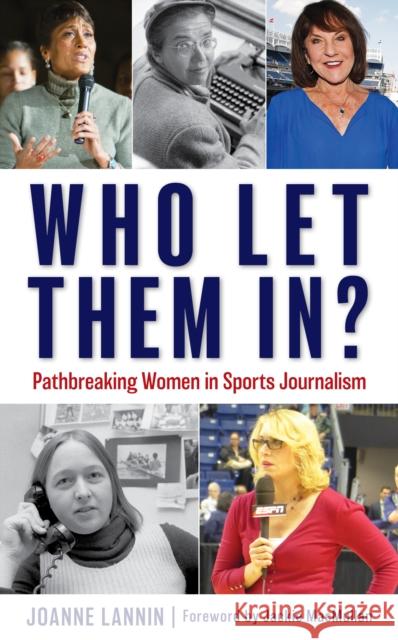 Who Let Them In?: Pathbreaking Women in Sports Journalism Joanne Lannin 9781538161449