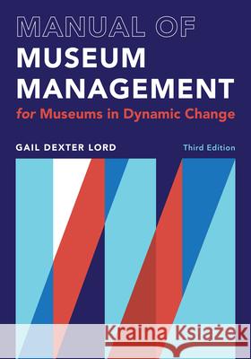 Manual of Museum Management: For Museums in Dynamic Change Gail Dexter Lord 9781538162118 Rowman & Littlefield