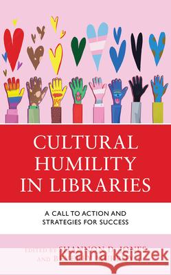 Cultural Humility in Libraries: A Call to Action and Strategies for Success Shannon D. Jones Beverly Murphy 9781538162149