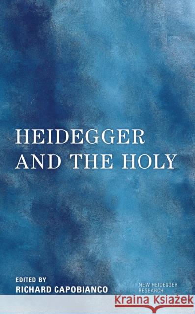 Heidegger and the Holy Capobianco, Richard 9781538162521 ROWMAN & LITTLEFIELD pod