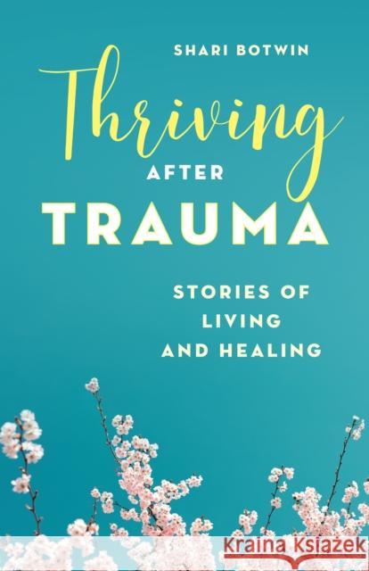 Thriving After Trauma: Stories of Living and Healing Shari Botwin Jo Anne D 9781538162675
