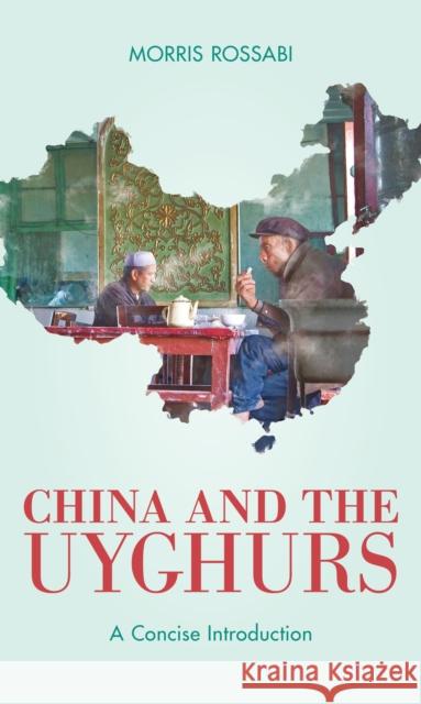 China and the Uyghurs: A Concise Introduction Morris Rossabi 9781538162972 Rowman & Littlefield Publishers