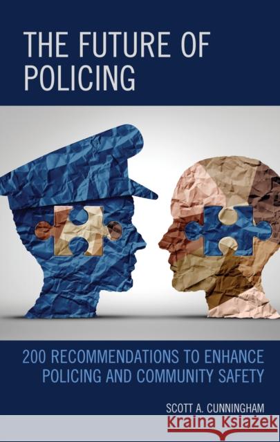The Future of Policing: 200 Recommendations to Enhance Policing and Community Safety Cunningham, Scott A. 9781538163047 Rowman & Littlefield