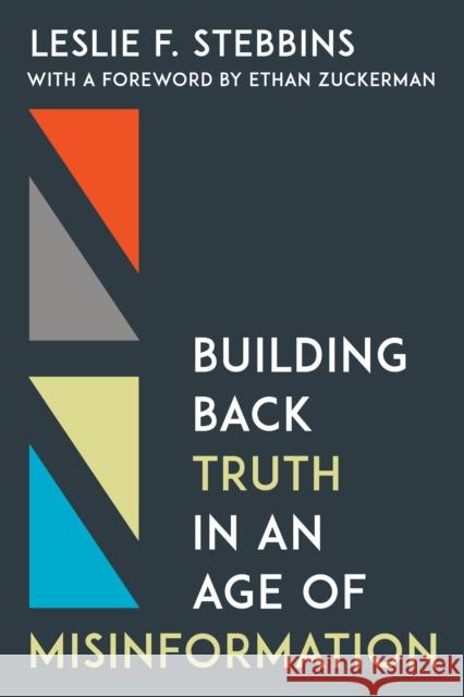 Building Back Truth in an Age of Misinformation Leslie F. Stebbins 9781538163146 Rowman & Littlefield