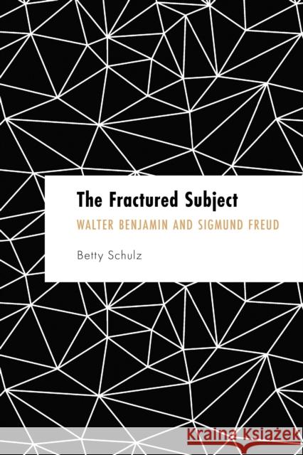 The Fractured Subject: Walter Benjamin and Sigmund Freud Betty (University of Sussex, UK) Schulz 9781538163382 Rowman & Littlefield Publishers