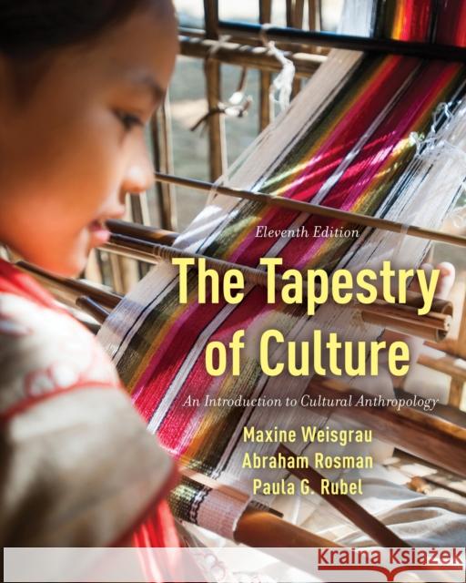 The Tapestry of Culture: An Introduction to Cultural Anthropology Maxine Weisgrau Abraham Rosman Paula G. Rubel 9781538163801 Rowman & Littlefield Publishers