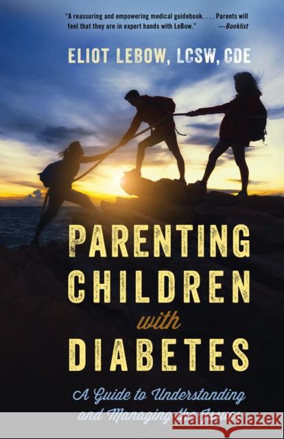 Parenting Children with Diabetes: A Guide to Understanding and Managing the Issues Eliot LeBow 9781538163894