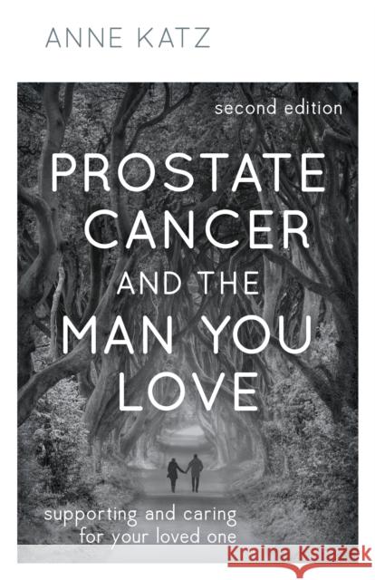 Prostate Cancer and the Man You Love: Supporting and Caring for Your Loved One Katz, Anne 9781538163900 Rowman & Littlefield