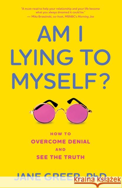 Am I Lying to Myself?: How to Overcome Denial and See the Truth Greer Phd, Jane 9781538164235 Rowman & Littlefield