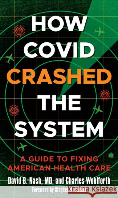 How Covid Crashed the System: A Guide to Fixing American Health Care Charles Wohlforth 9781538164259 Rowman & Littlefield