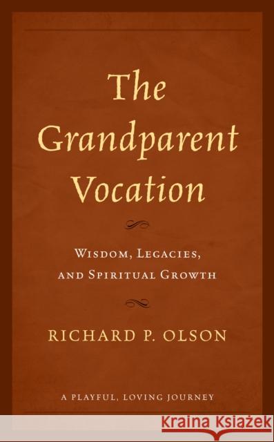 The Grandparent Vocation: Wisdom, Legacies, and Spiritual Growth Olson, Richard P. 9781538164402