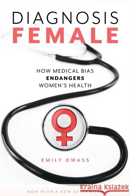 Diagnosis Female: How Medical Bias Endangers Women's Health Dwass, Emily 9781538164716 Rowman & Littlefield