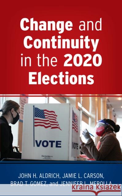 Change and Continuity in the 2020 Elections John H. Aldrich Jamie L. Carson Brad T. Gomez 9781538164815 Rowman & Littlefield Publishers