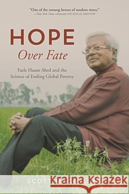 Hope Over Fate: Fazle Hasan Abed and the Science of Ending Global Poverty Scott MacMillan 9781538164921