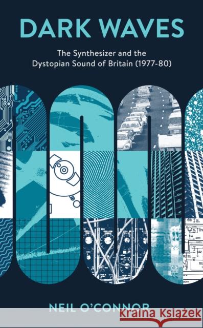 Dark Waves: The Synthesizer and the Dystopian Sound of Britain (1977-80) Neil O'Connor 9781538165300 Rowman & Littlefield Publishers