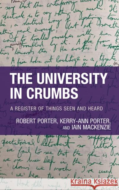 The University in Crumbs: A Register of Things Seen and Heard Robert Porter Kerry-Ann Porter Iain MacKenzie 9781538165324 Rowman & Littlefield Publishers