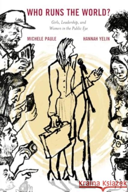 Who Runs the World?: Girls, Leadership, and Women in the Public Eye Michele Paule Hannah Yelin 9781538165423 Rowman & Littlefield Publishers