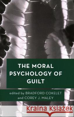 The Moral Psychology of Guilt Bradford Cokelet Corey J. Maley 9781538165478 Rowman & Littlefield Publishers