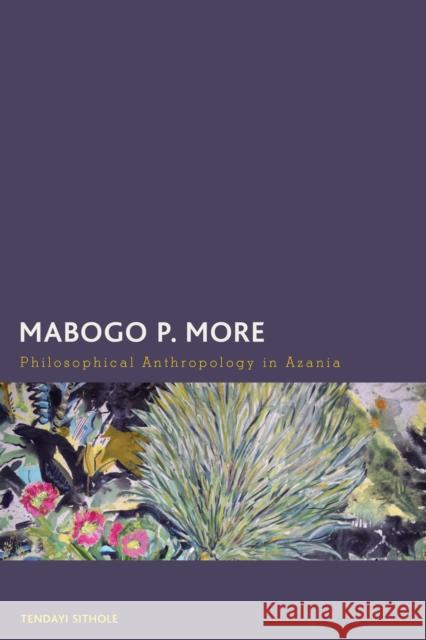 Mabogo P. More: Philosophical Anthropology in Azania Tendayi Sithole 9781538166130