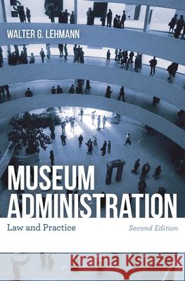 Museum Administration: Law and Practice Lehmann, Walter G. 9781538166352 Rowman & Littlefield
