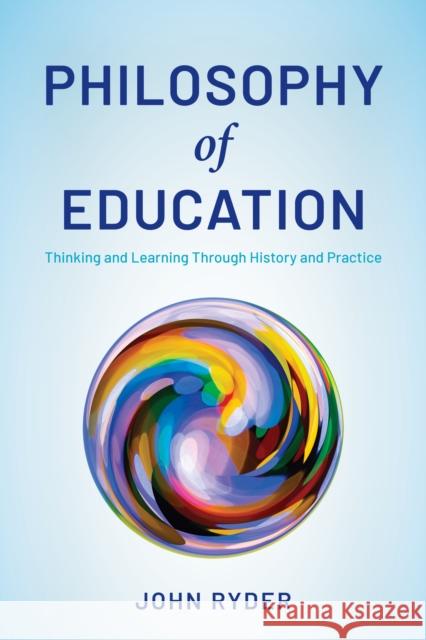 Philosophy of Education: Thinking and Learning Through History and Practice John Ryder 9781538166611 Rowman & Littlefield