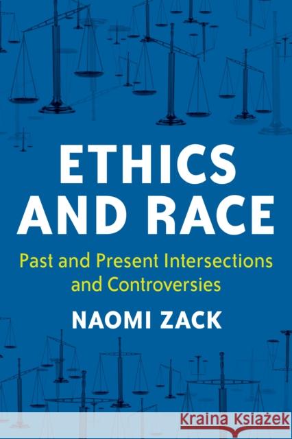 Ethics and Race: Past and Present Intersections and Controversies Naomi Zack 9781538166727 Rowman & Littlefield Publishers