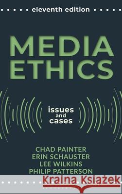 Media Ethics: Issues and Cases Chad Painter Lee Wilkins Erin Schauster 9781538167144 Bloomsbury Academic