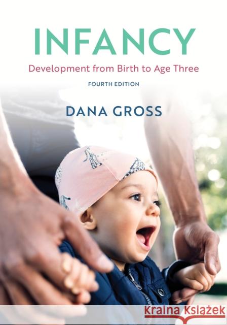 Infancy: Development from Birth to Age Three Dana Gross 9781538167250 Rowman & Littlefield Publishers