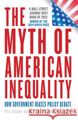 The Myth of American Inequality: How Government Biases Policy Debate Phil Gramm Robert Ekelund John Early 9781538167380