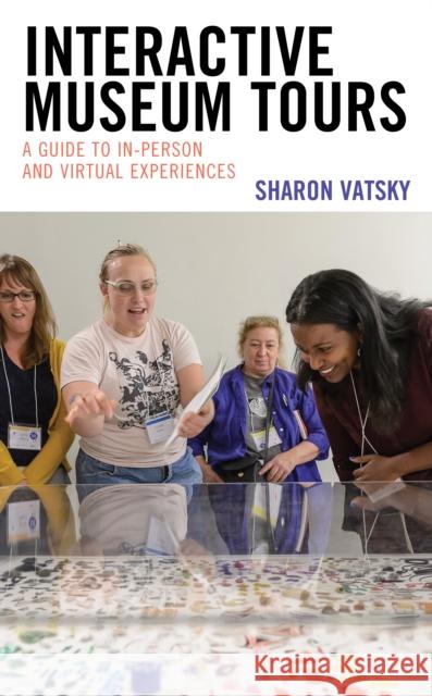 Interactive Museum Tours: A Guide to In-Person and Virtual Experiences Vatsky, Sharon 9781538167403 Rowman & Littlefield