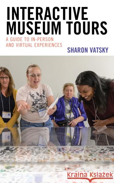 Interactive Museum Tours: A Guide to In-Person and Virtual Experiences Sharon Vatsky 9781538167410 Rowman & Littlefield Publishers