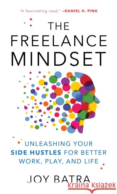 The Freelance Mindset: Unleashing Your Side Hustles for Better Work, Play, and Life Joy Batra 9781538167700 Rowman & Littlefield