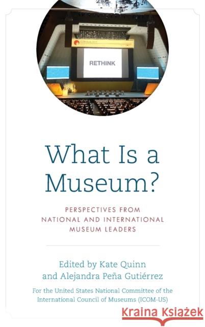 What Is a Museum?: Perspectives from National and International Museum Leaders The United States National Committee of  Kate Quinn Alejandra Pe 9781538167793 Rowman & Littlefield Publishers