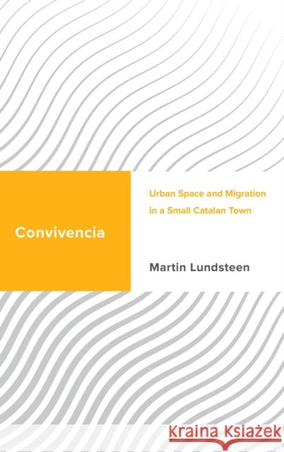 Convivencia: Urban Space and Migration in a Small Catalan Town Lundsteen Martin Lundsteen 9781538167915 Rowman & Littlefield Publishing Group Inc