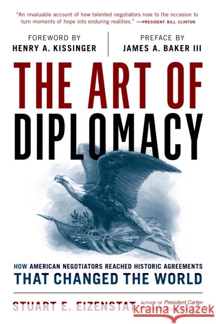 The Art of Diplomacy: How American Negotiators Reached Historic Agreements that Changed the World Stuart E. Eizenstat 9781538167991 Rowman & Littlefield